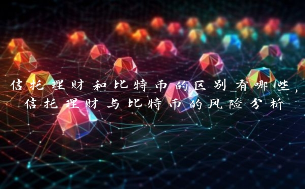 信托理财和比特币的区别有哪些,信托理财与比特币的风险分析